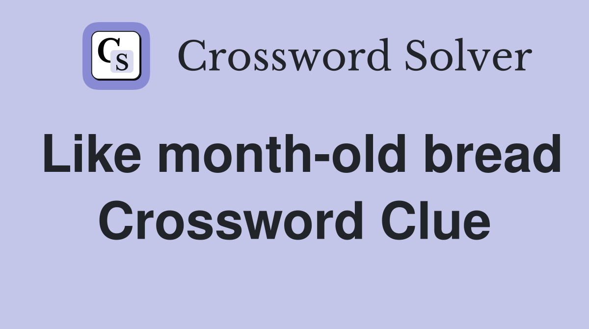 Like month-old bread Crossword Clue
