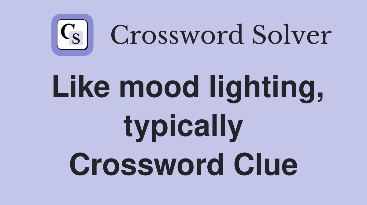 Like mood lighting, typically Crossword Clue