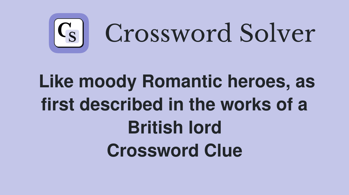 Like moody Romantic heroes, as first described in the works of a British lord Crossword Clue