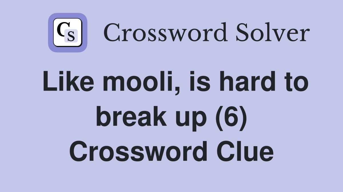 Like mooli, is hard to break up (6) Crossword Clue