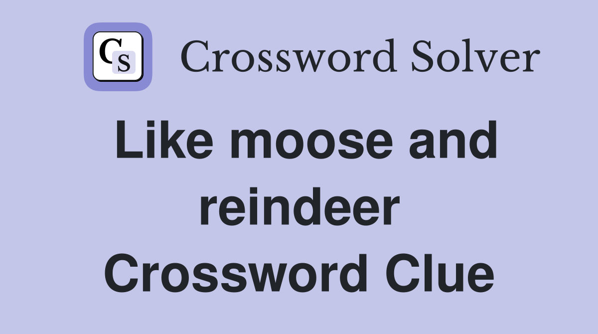 Like moose and reindeer Crossword Clue