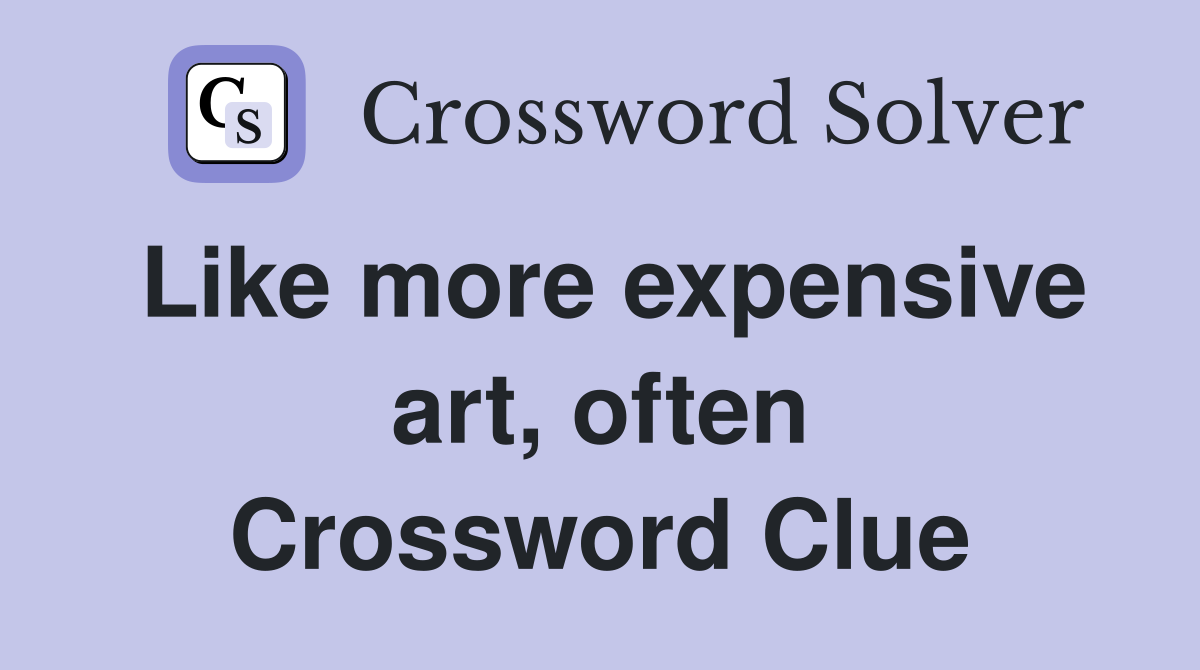 Like more expensive art, often Crossword Clue