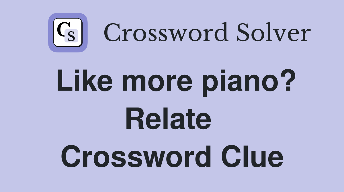 Like more piano? Relate  Crossword Clue