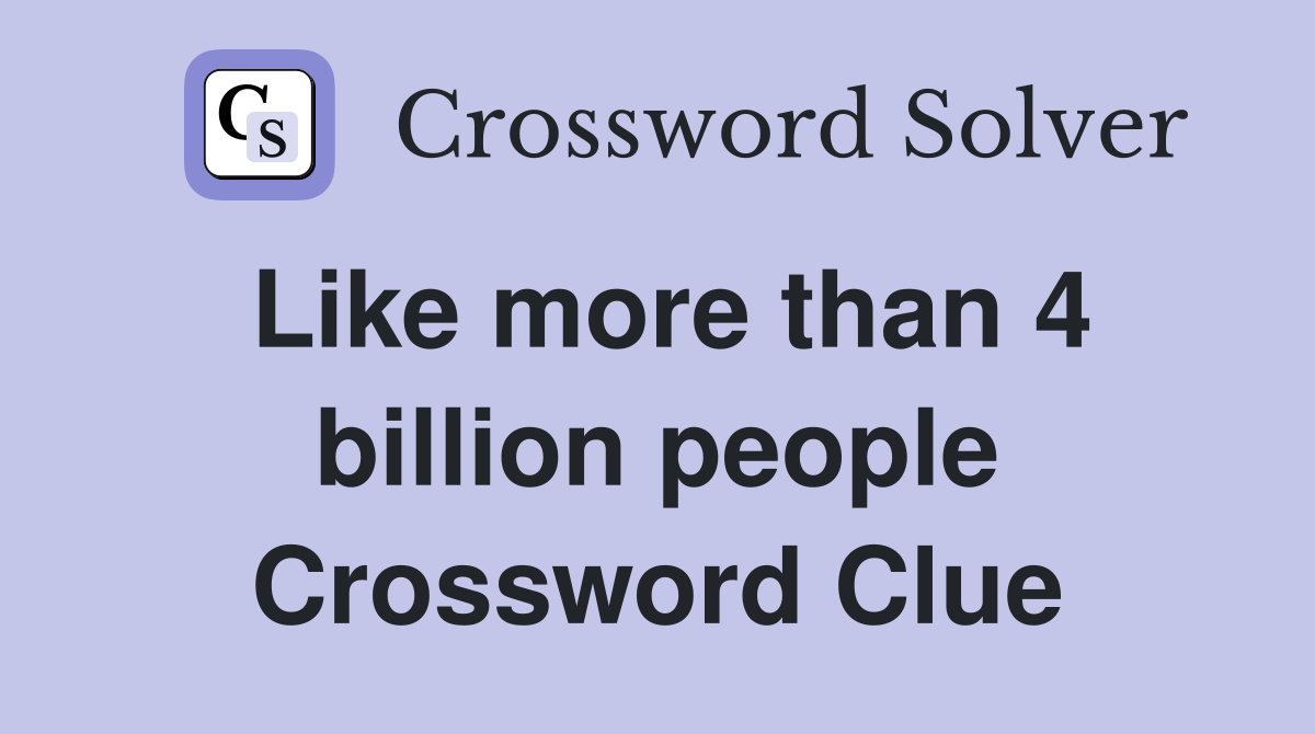 Like more than 4 billion people Crossword Clue