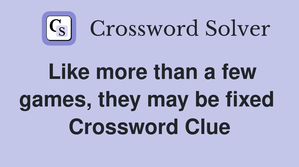 Like more than a few games, they may be fixed  Crossword Clue