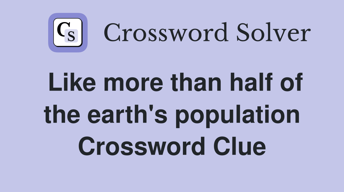 Like more than half of the earth's population Crossword Clue