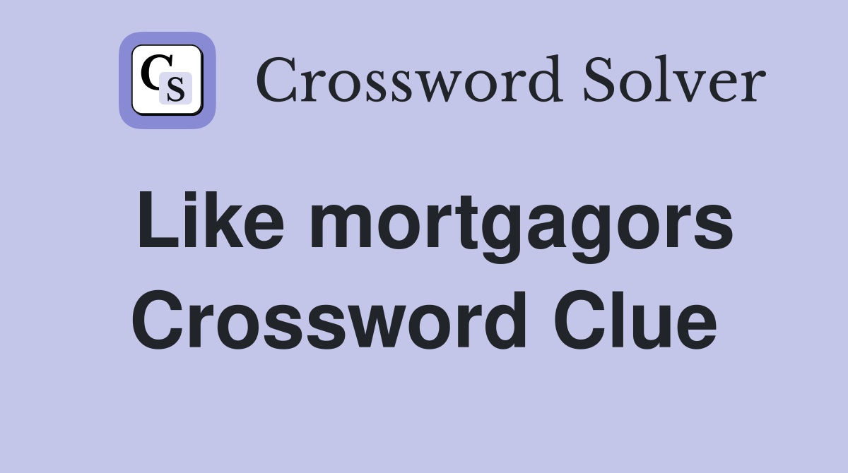 Like mortgagors Crossword Clue