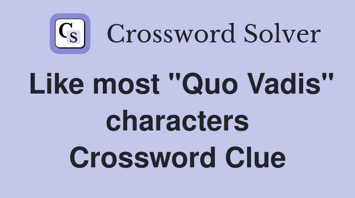 Like most "Quo Vadis" characters Crossword Clue