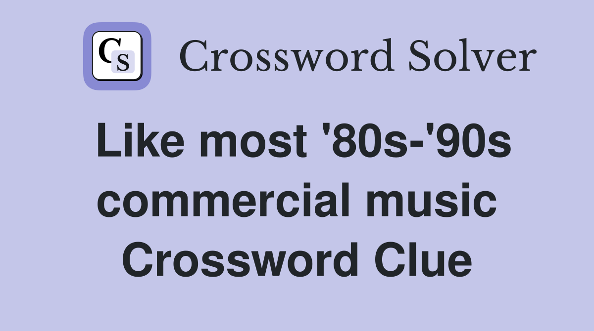 Like most '80s-'90s commercial music Crossword Clue
