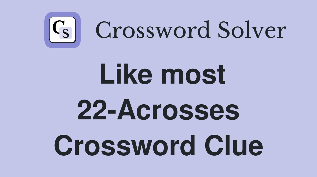 Like most 22-Acrosses Crossword Clue