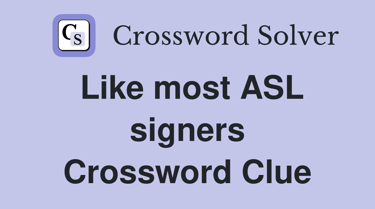 Like most ASL signers Crossword Clue