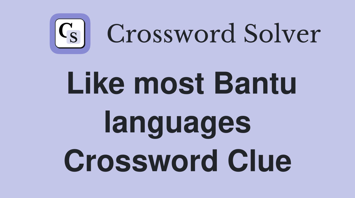 Like most Bantu languages Crossword Clue