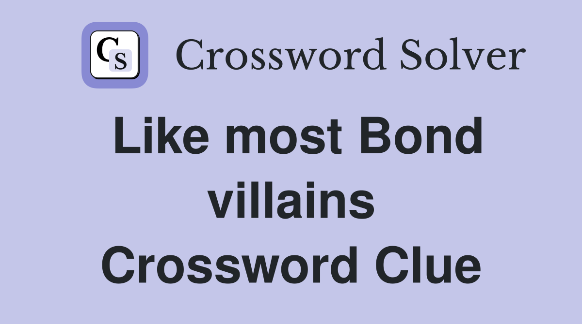 Like most Bond villains Crossword Clue
