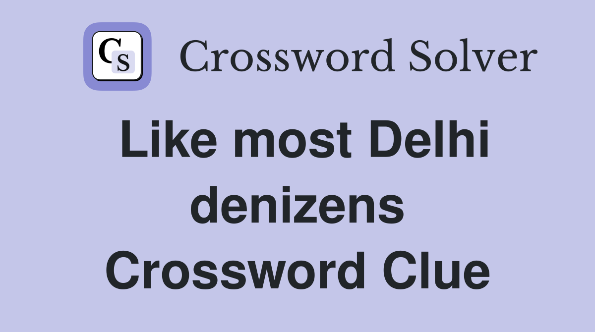 Like most Delhi denizens Crossword Clue