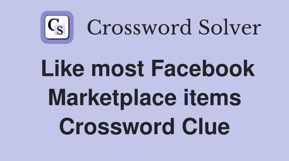 Like most Facebook Marketplace items Crossword Clue