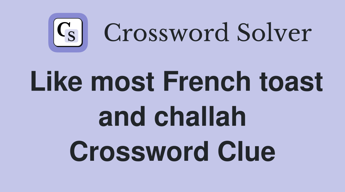 Like most French toast and challah Crossword Clue