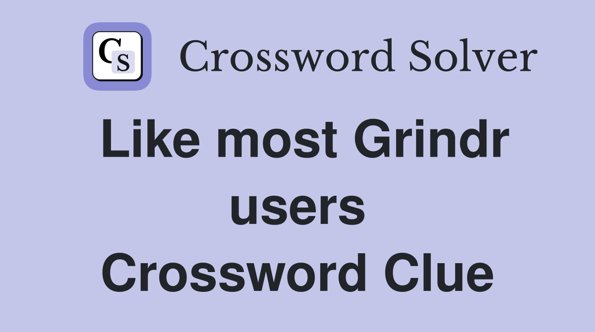 Like most Grindr users Crossword Clue