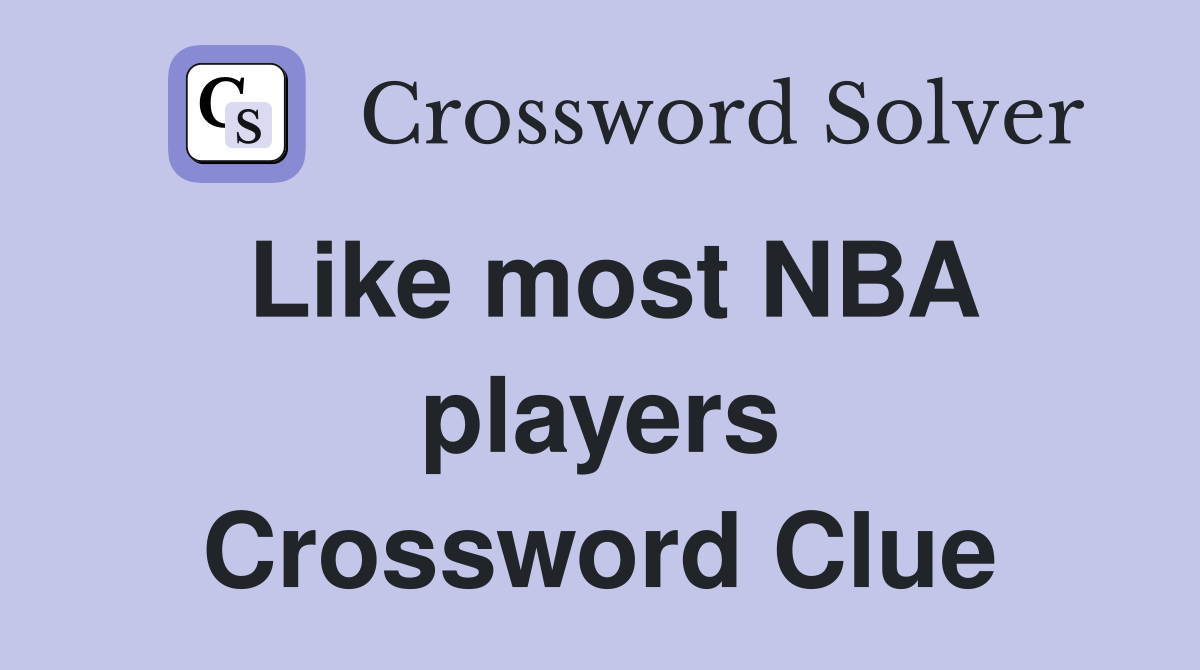 Like most NBA players Crossword Clue