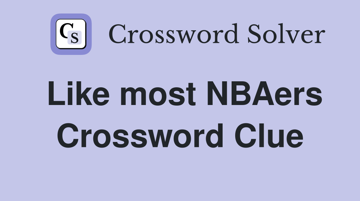 Like most NBAers Crossword Clue