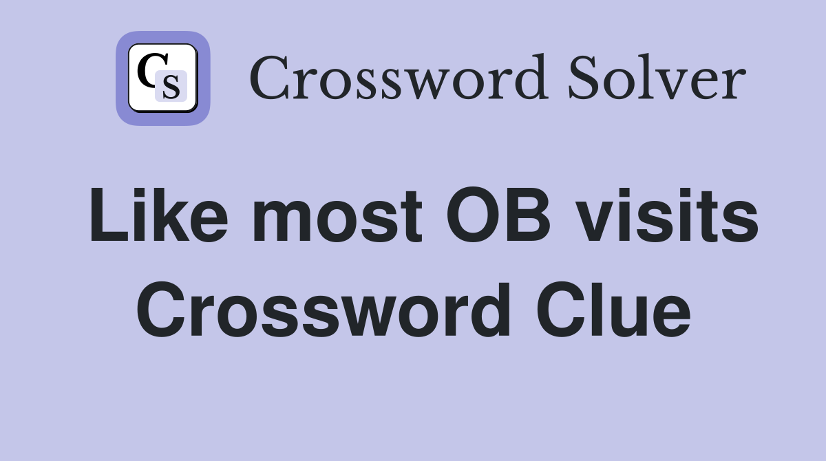 Like most OB visits Crossword Clue