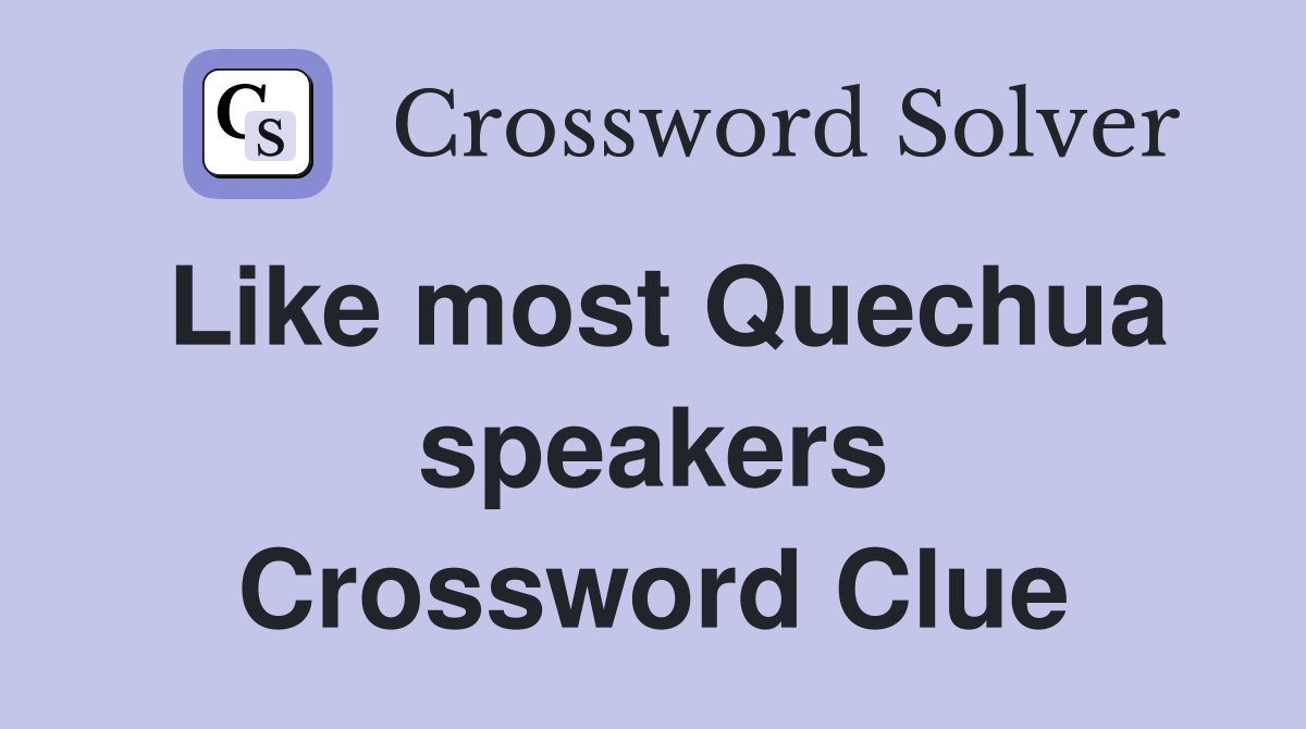 Like most Quechua speakers Crossword Clue