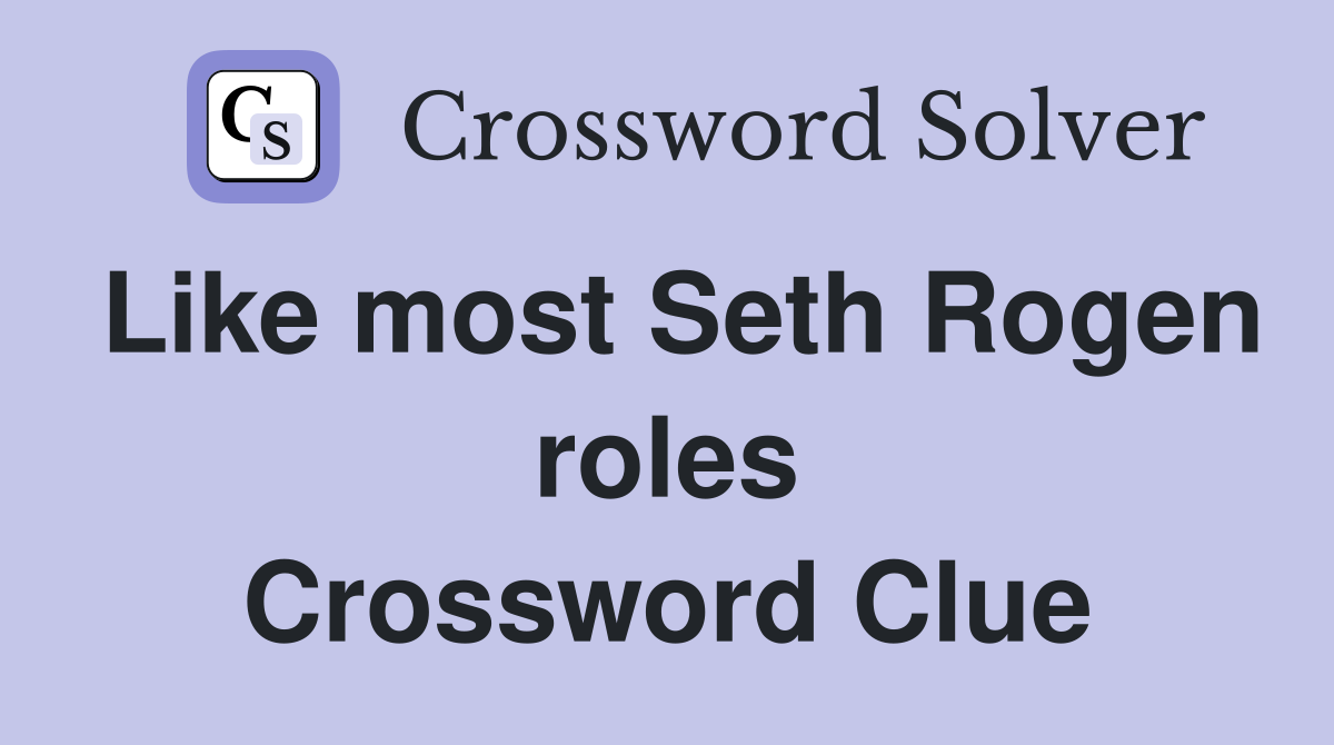 Like most Seth Rogen roles Crossword Clue