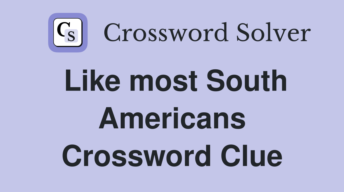 Like most South Americans Crossword Clue