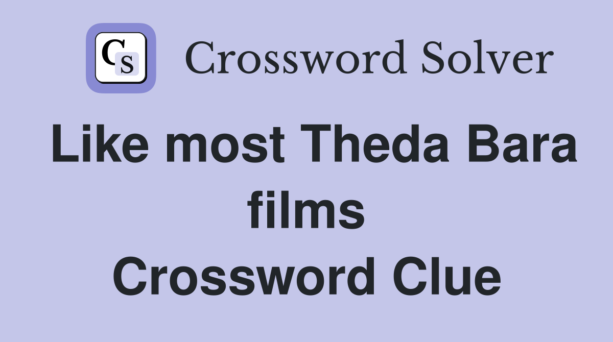 Like most Theda Bara films Crossword Clue