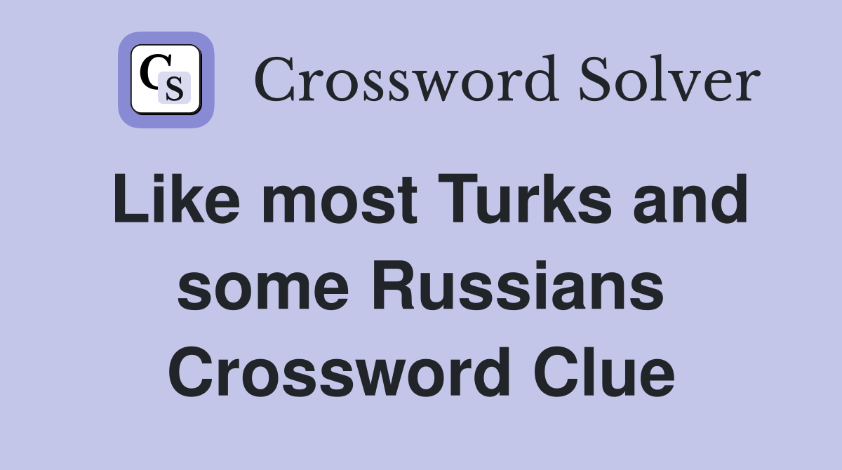 Like most Turks and some Russians Crossword Clue
