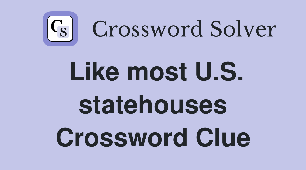 Like most U.S. statehouses Crossword Clue