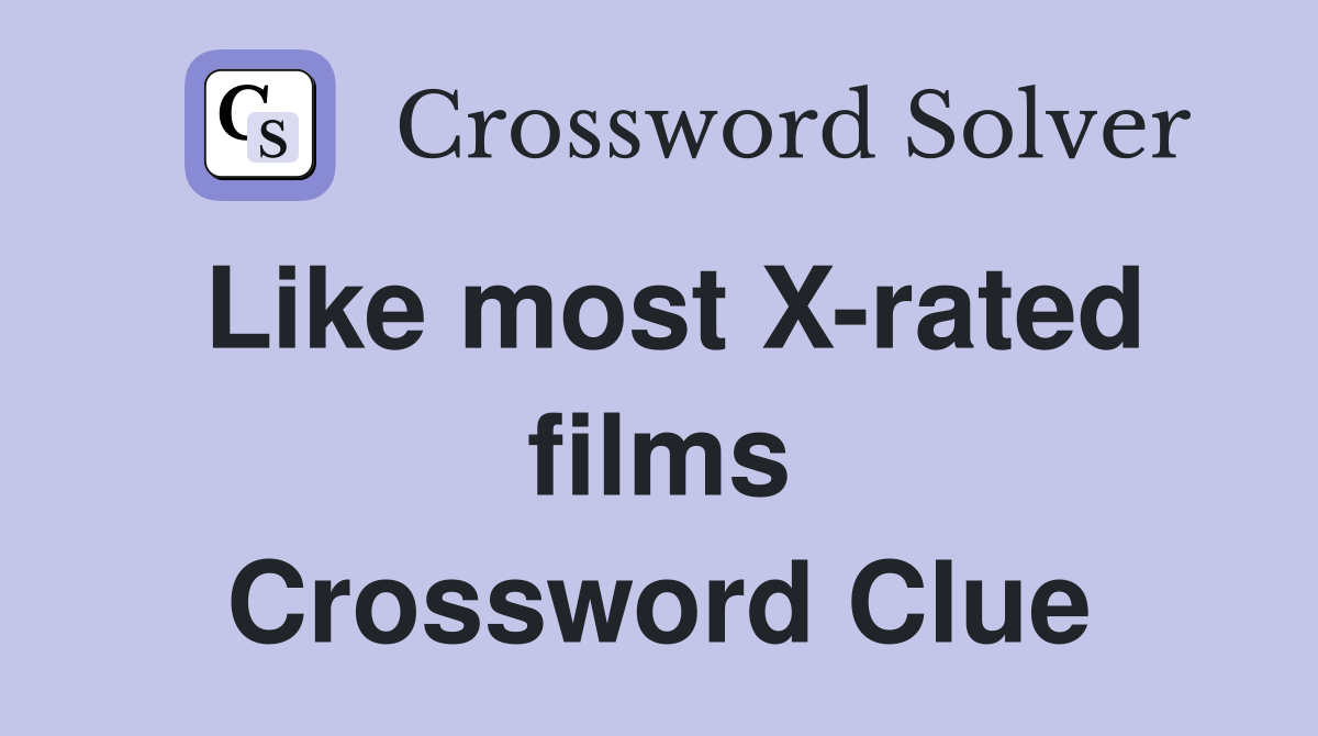 Like most X-rated films Crossword Clue