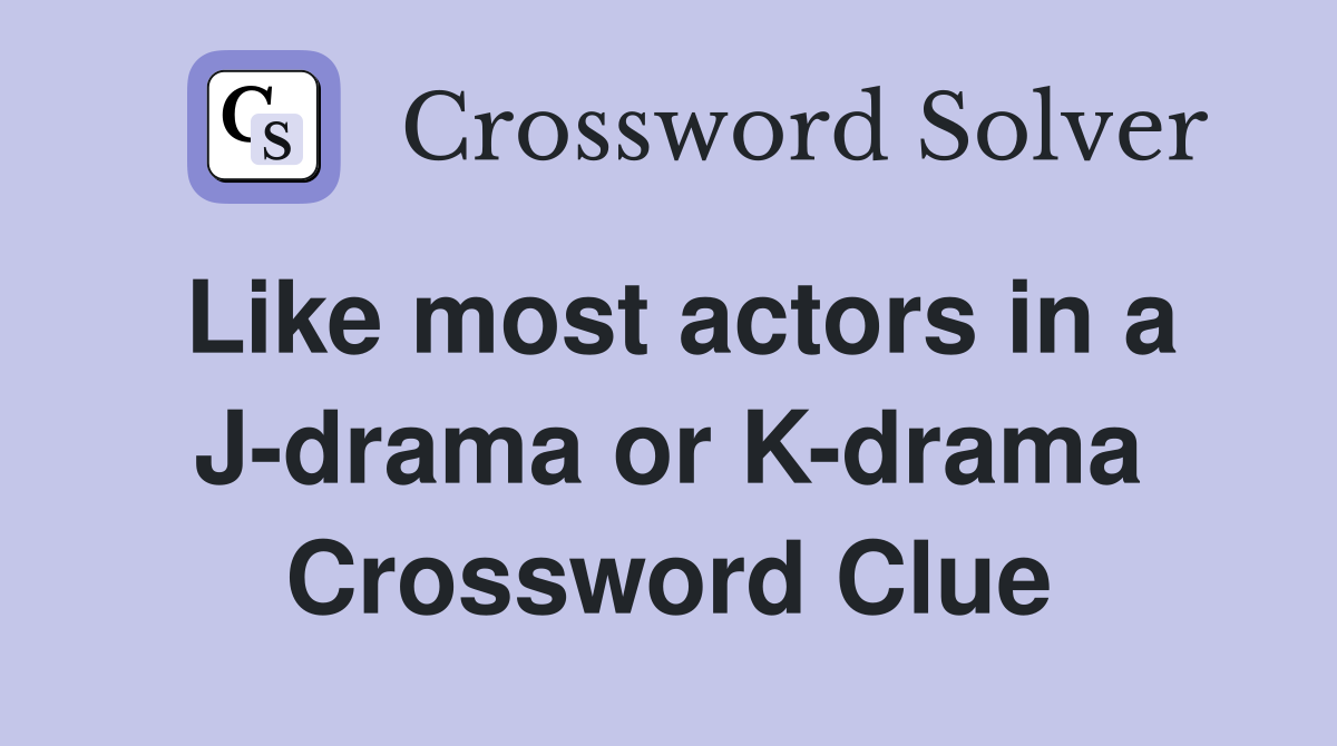 Like most actors in a J-drama or K-drama Crossword Clue