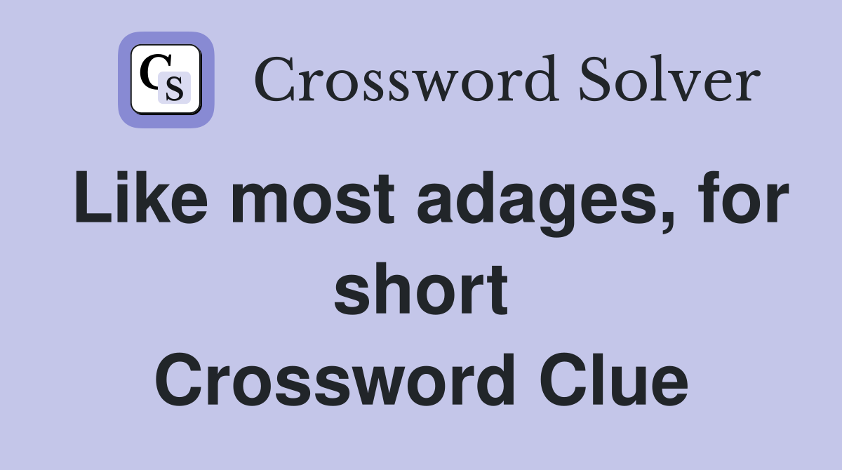 Like most adages, for short Crossword Clue