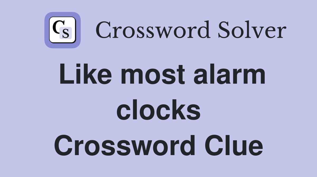 Like most alarm clocks Crossword Clue