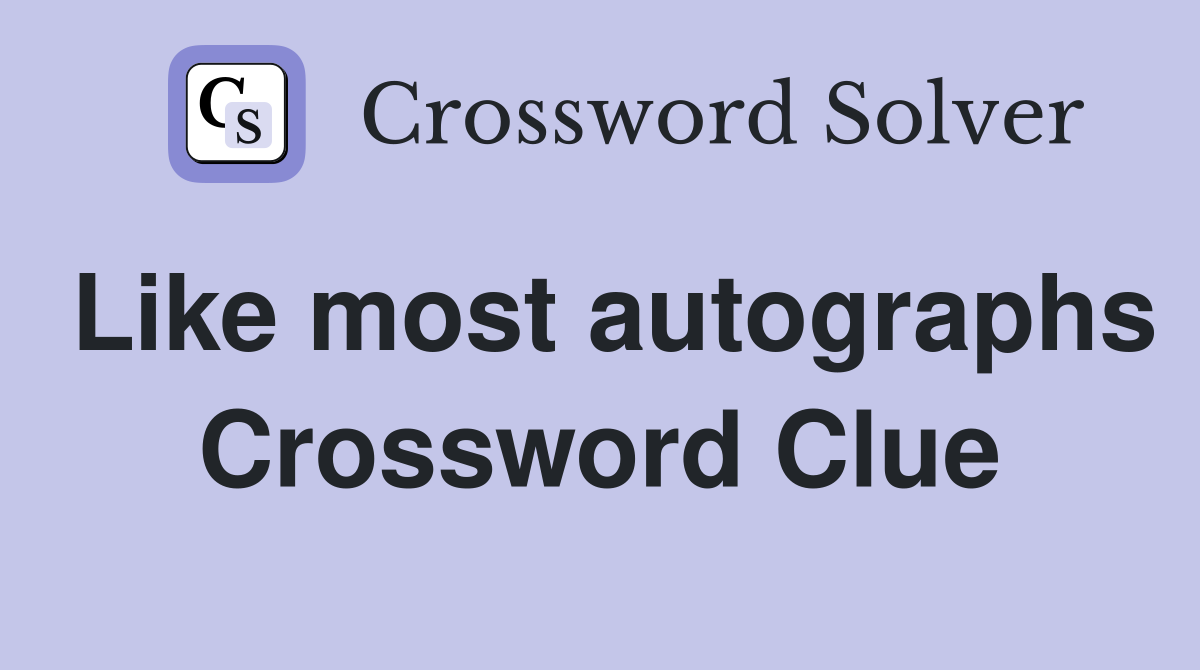 Like most autographs Crossword Clue
