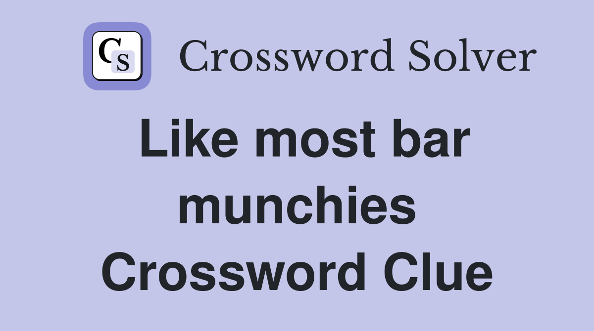 Like most bar munchies Crossword Clue