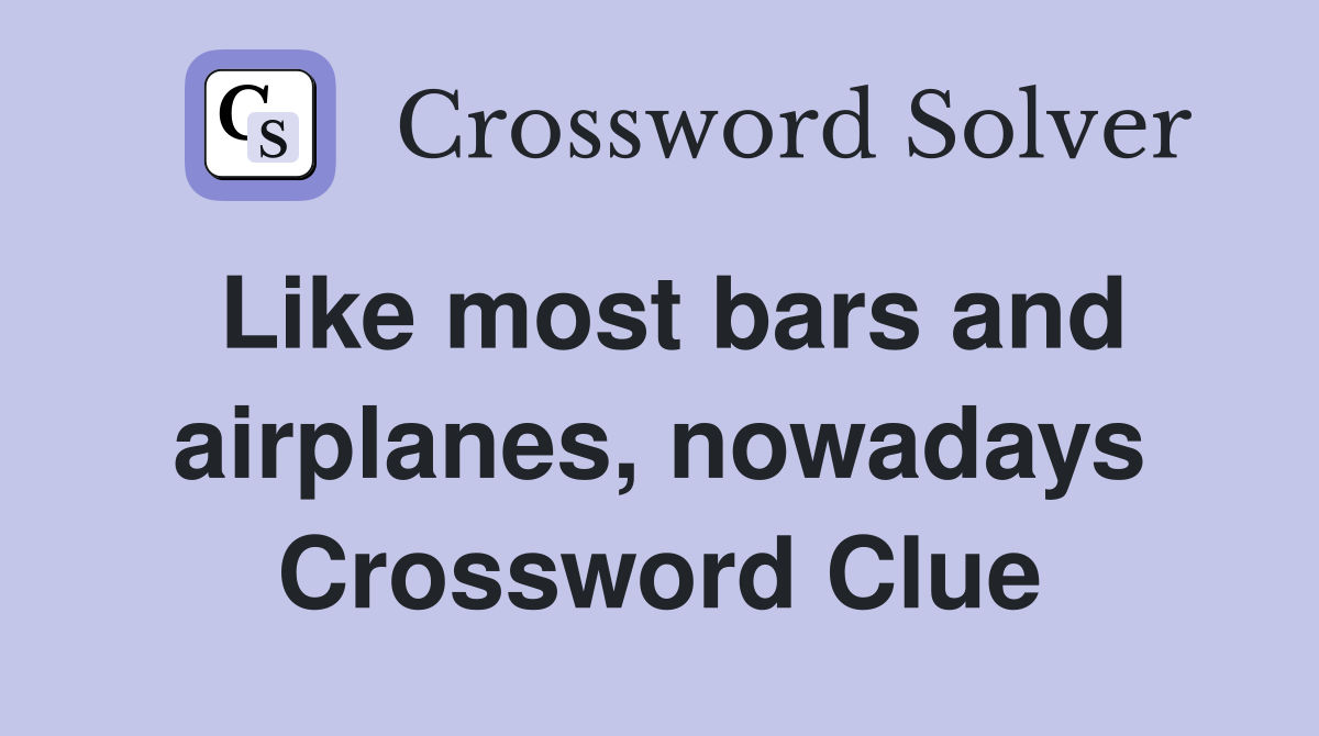 Like most bars and airplanes, nowadays Crossword Clue