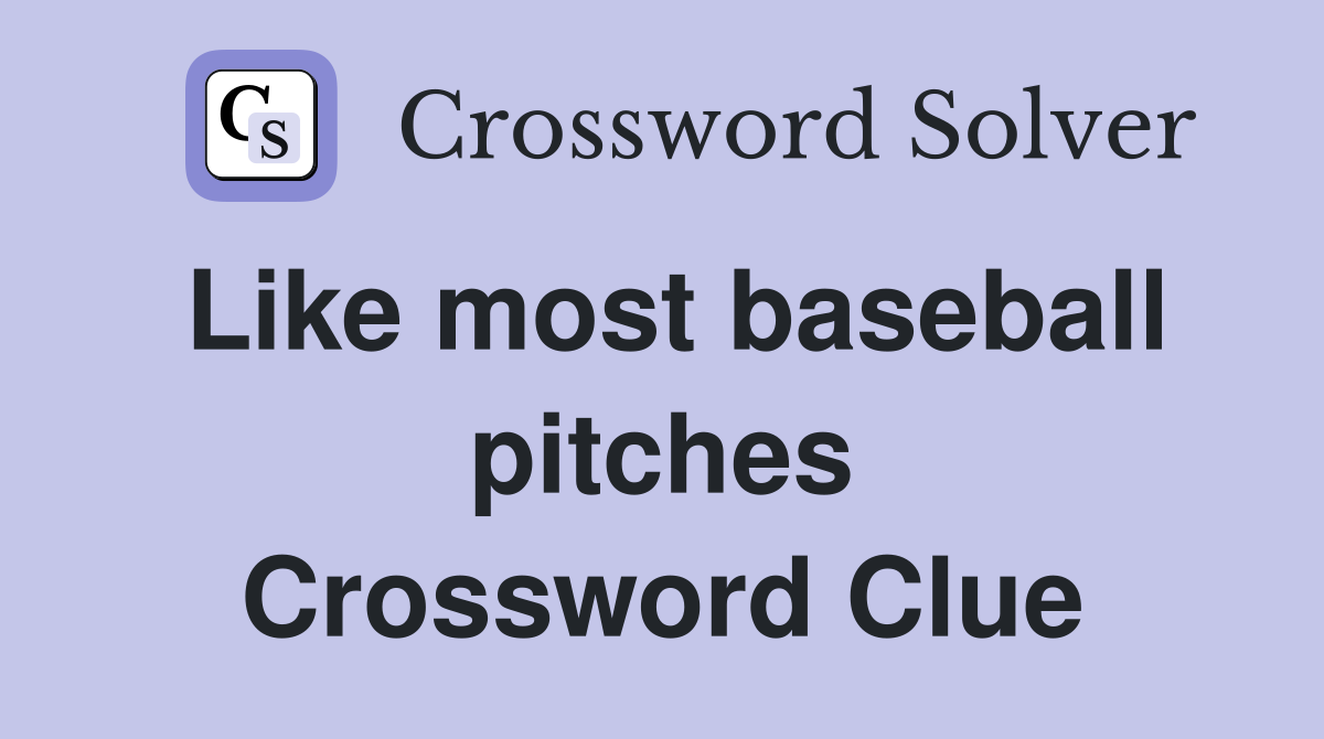 Like most baseball pitches Crossword Clue