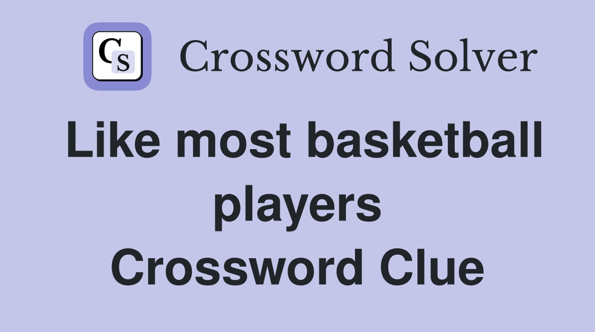 Like most basketball players Crossword Clue