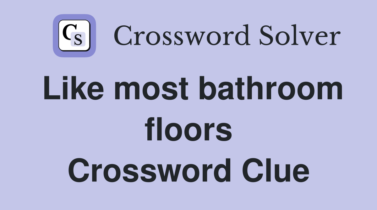 Like most bathroom floors Crossword Clue