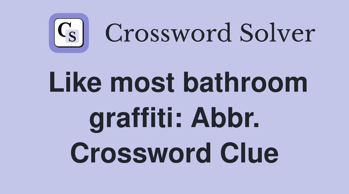 Like most bathroom graffiti: Abbr. Crossword Clue