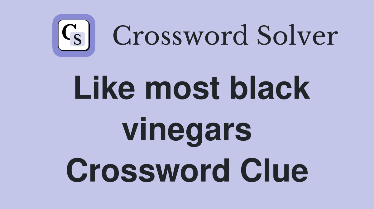 Like most black vinegars Crossword Clue