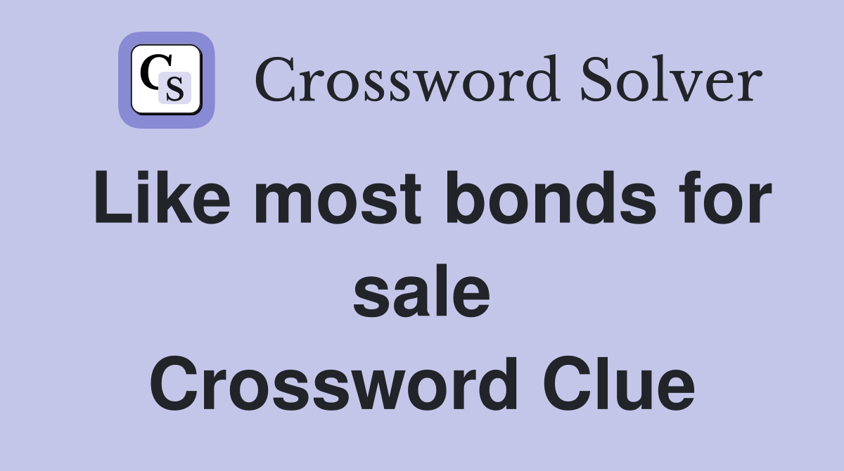 Like most bonds for sale Crossword Clue