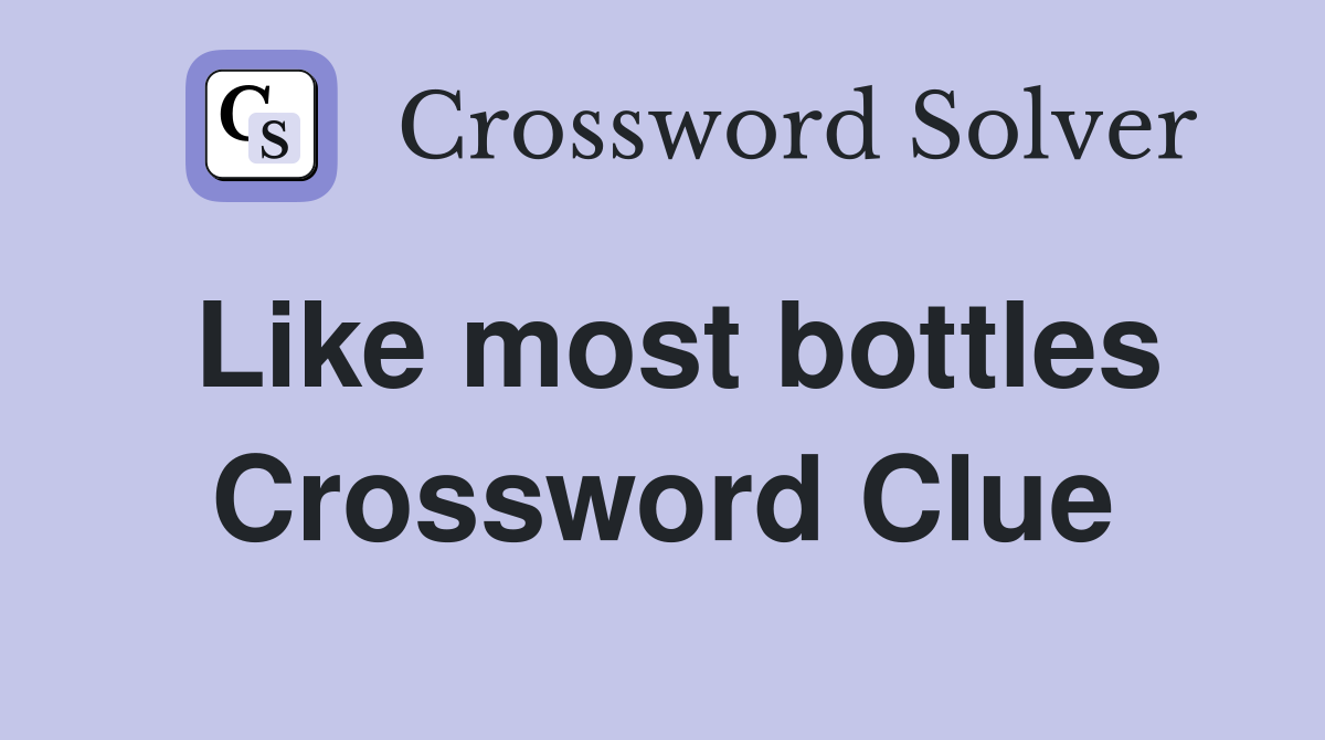 Like most bottles Crossword Clue
