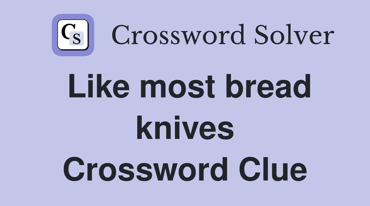 Like most bread knives Crossword Clue