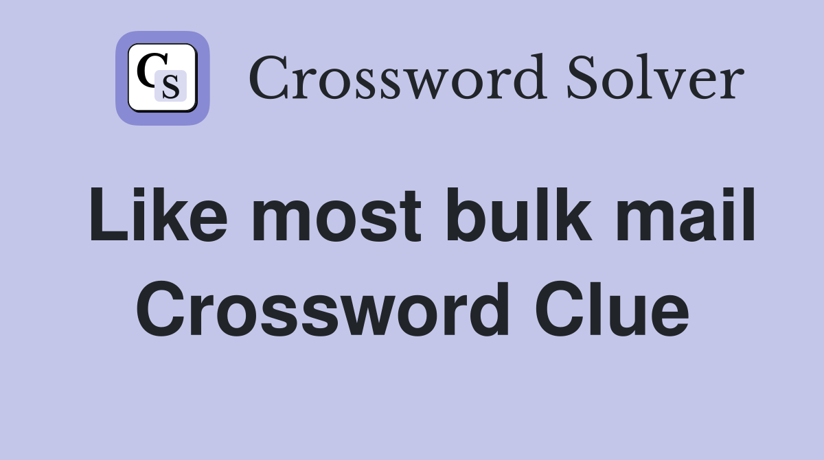 Like most bulk mail Crossword Clue