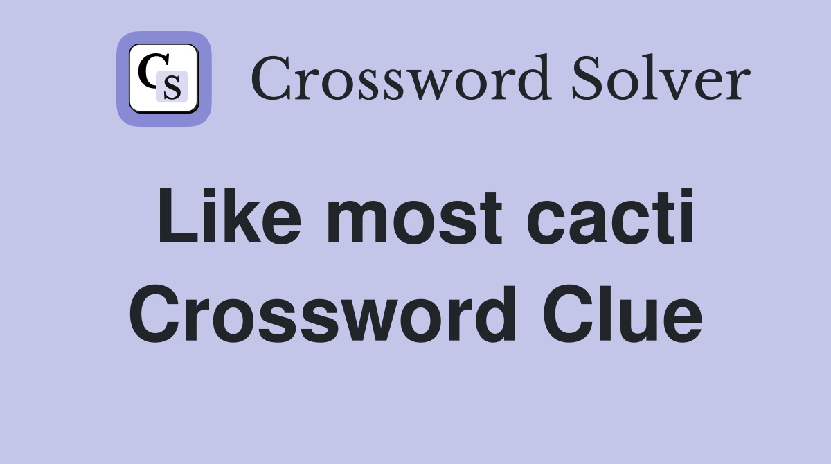 Like most cacti Crossword Clue