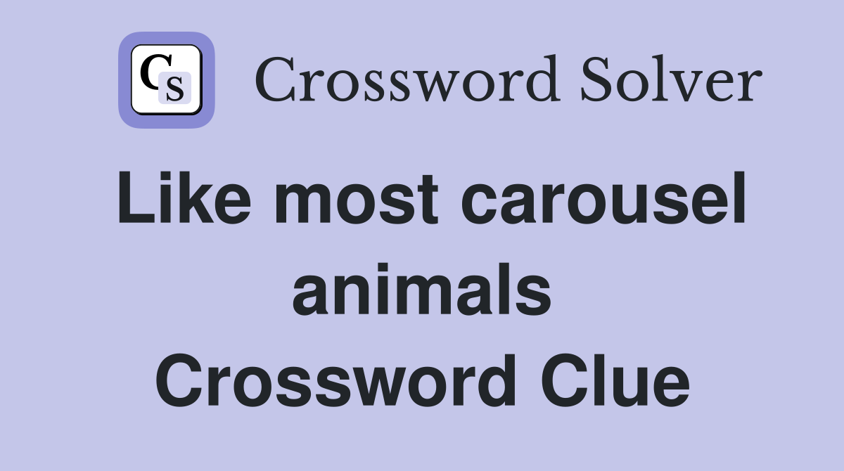 Like most carousel animals Crossword Clue