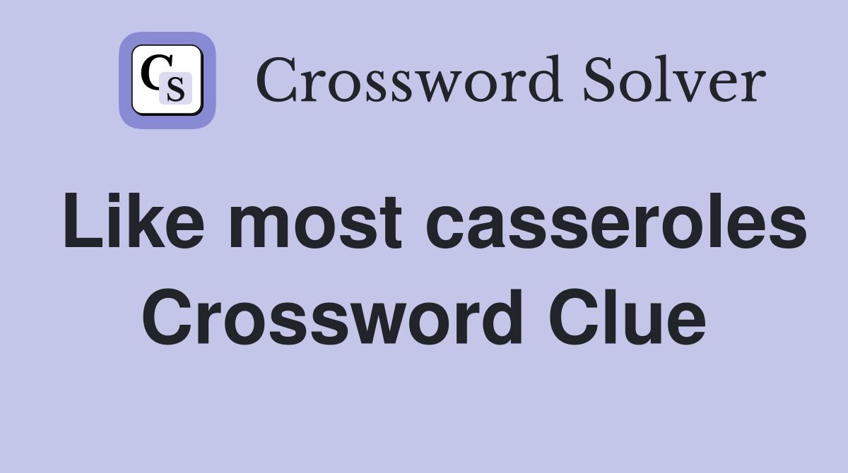 Like most casseroles Crossword Clue