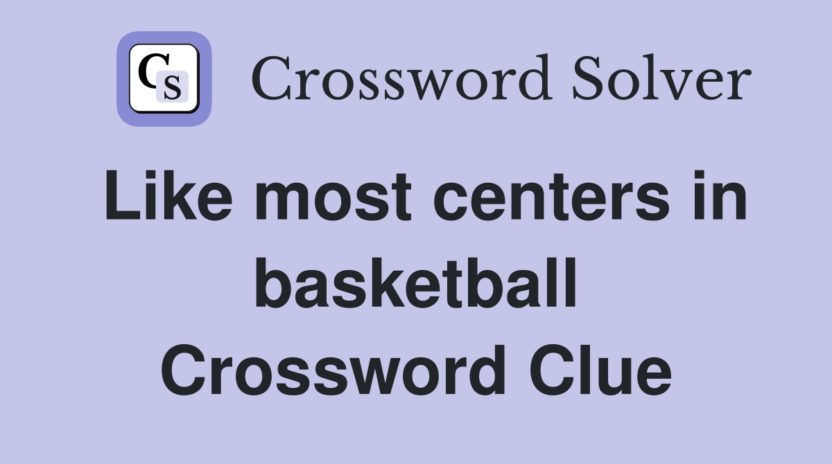 Like most centers in basketball Crossword Clue